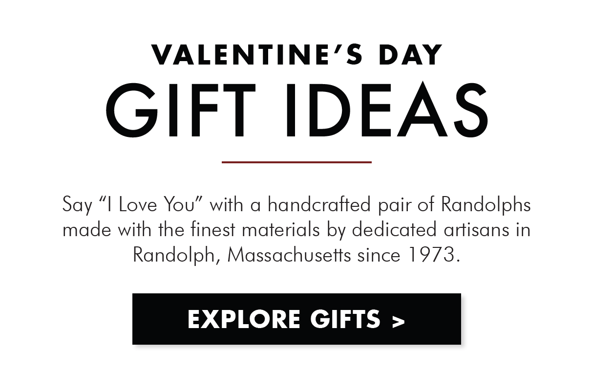 Say “I Love You” with a handcrafted pair of Randolphs made with the finest materials by dedicated artisans in Randolph, Massachusetts since 1973.