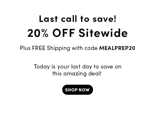 Last call to save! 20% off sitewide plus free shipping with code MEALPREP20. Today is your last day to save on this amazing deal. Shop Now