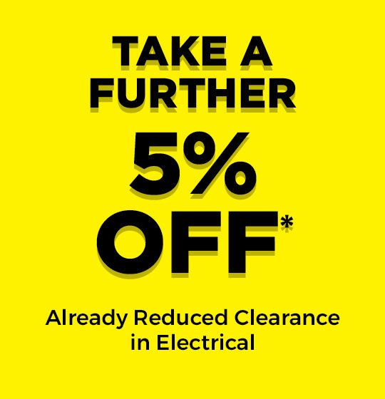 TAKE A FURTHER 5% OFF ALREADY REDUCED CLEARANCE IN ELECTRICAL