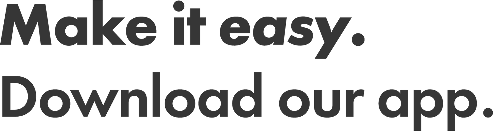 Make it easy. Download our app. Make it easy. Download our app.