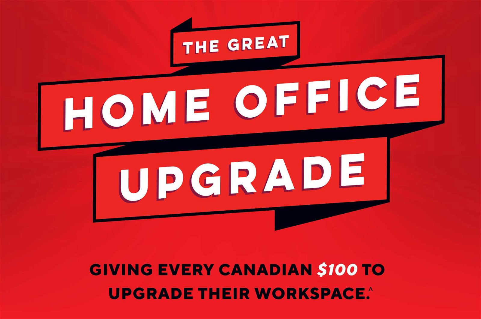 The Great Home Office Upgrade. Giving every Canadian $100 to upgrade their workspace.^