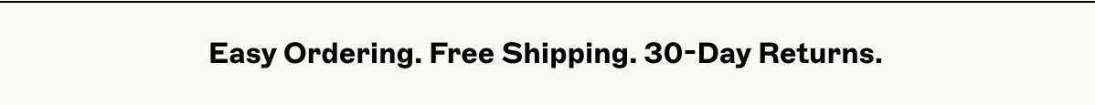 Easy Ordering. Free Shipping. 30-day Returns.