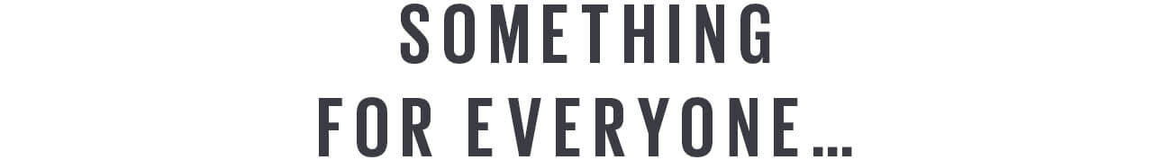 SOMETHING FOR EVERYONE