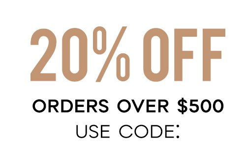 20% OFF Orders Over $500