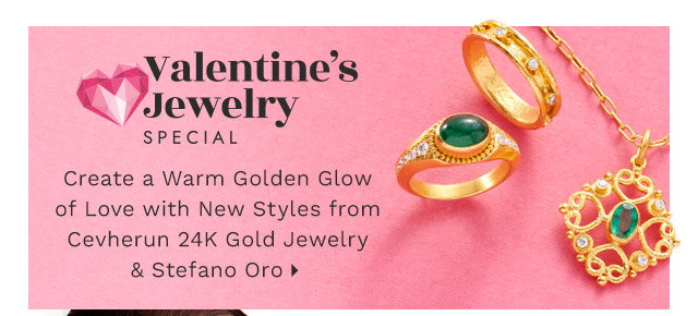 Valentine's Day Jewelry Special - Create a Warm Golden Glow of Love with New Styles from Cevherun 24K Gold Jewelry & Stefano Oro - Ft. 181-704, 202-698, 202-696