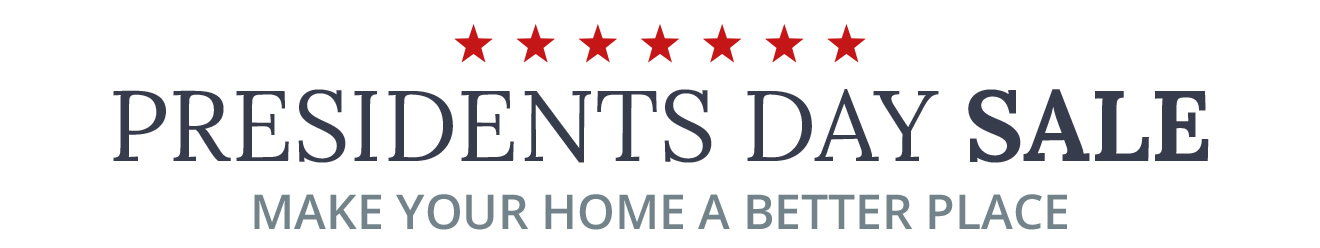 PRESIDENTS DAY SALE | MAKE YOUR HOME A BETTER PLACE