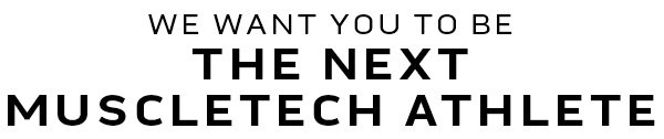 we want you to be the next muscletech athlete