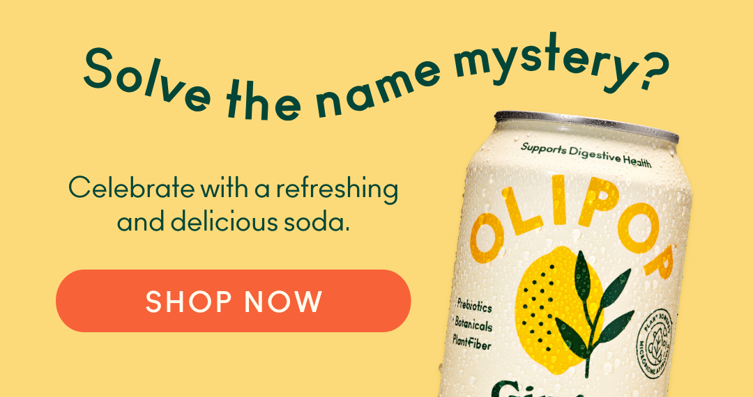 Solve the name mystery? Celebrate with an OLIPOP - Shop now.