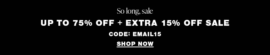 So long, sale UP TO 75% OFF + EXTRA 15% OFF SALE CODE: EMAIL15 SHOP NOW