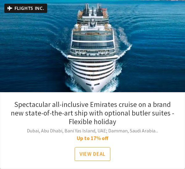 Spectacular all-inclusive Emirates cruise on a brand new state-of-the-art ship with optional butler suites - Flexible holiday
