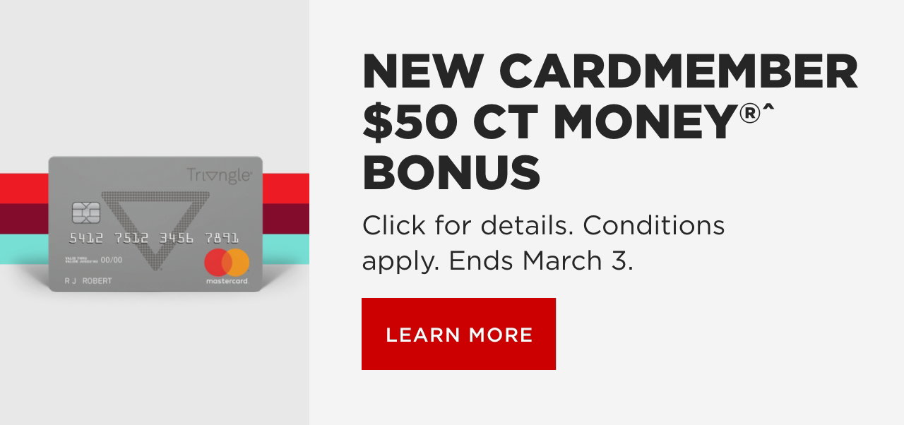 New cardmember $50 CT MONEY BONUS. Click for details. Conditions apply. Ends March 3. Learn More. 