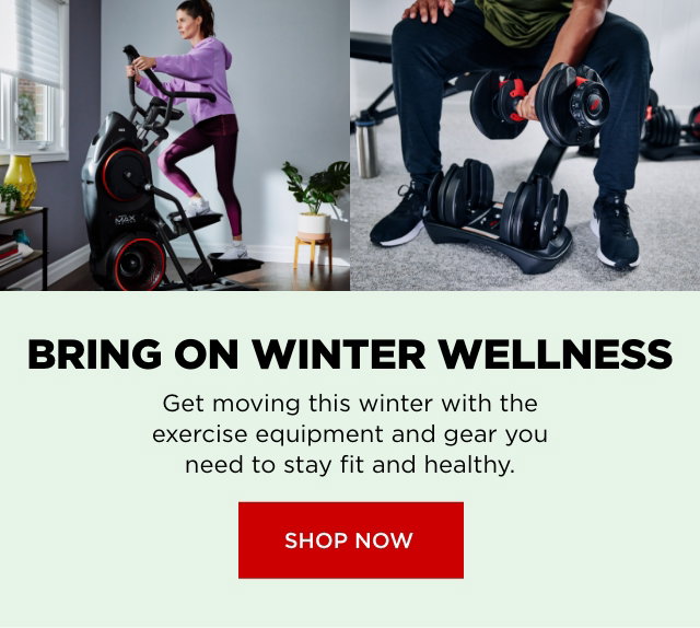 BRING ON WINTER WELLNESS. Get moving this winter with the exercise equipment and gear you need to stay fit and healthy. SHOP NOW