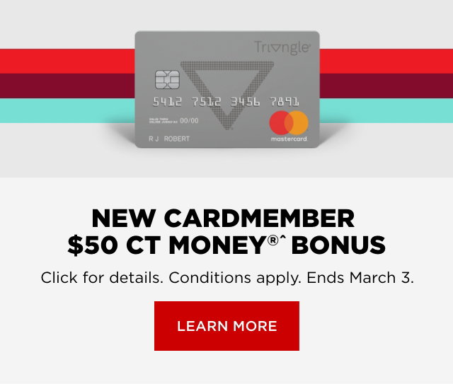 New cardmember $50 CT MONEY BONUS. Click for details. Conditions apply. Ends March 3. Learn More. 