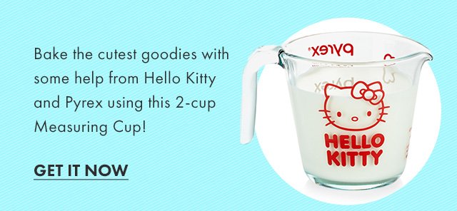 Copy: Bake the cutest goodies with some help from Hello Kitty and Pyrex using this 2-cup Measuring Cup! CTA: GET IT NOW