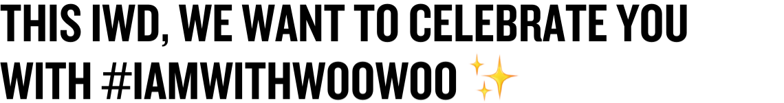 THIS IWD, WE WANT TO CELEBRATE YOU WITH #IAMWITHWOOWOO