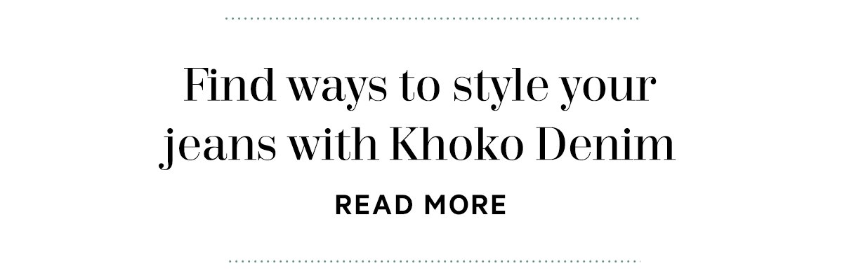 FIND WAYS TO STYLE YOUR JEANS ITH KHOKO DENIM | READ MORE 
