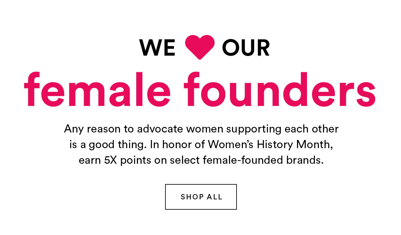 We LOVE our female founders | In honor of Women's History Month, earn 5X points on select female-founded brands.