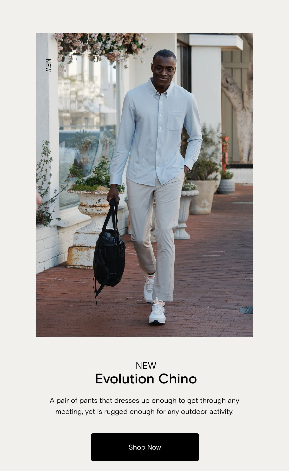 New Evolution Chino. A Pair of pants that dresses up enough to get through any meeting, yet is rugged enough for any outdoor activity. [Shop Now]