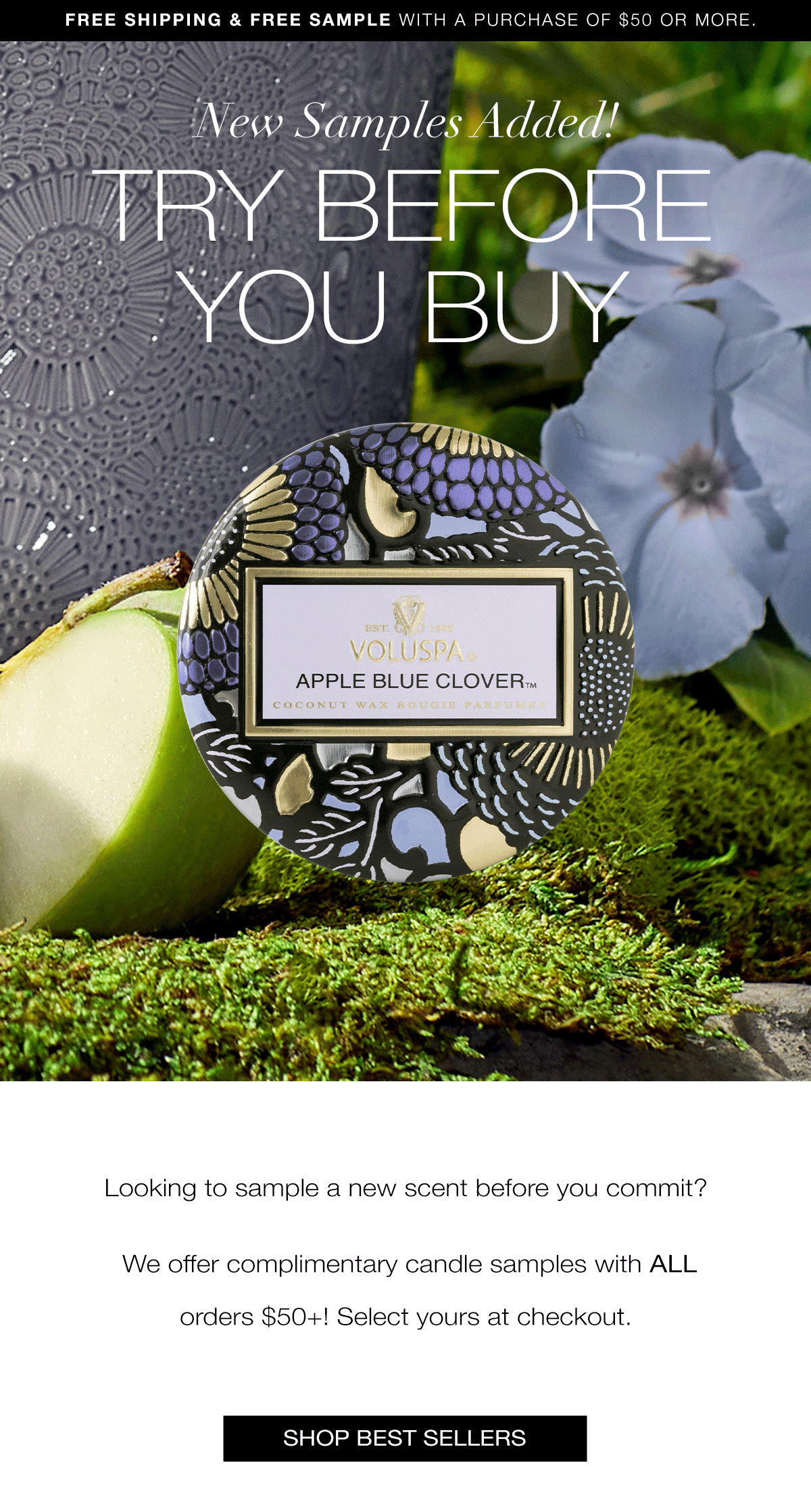 NEW SAMPLES ADDED!  TRY BEFORE YOU BUY.  Looking to sample a new scent before you commit?  We offer complimentary candle samples with ALL orders $50+! Select yours at checkout. SHOP BEST SELELRS >