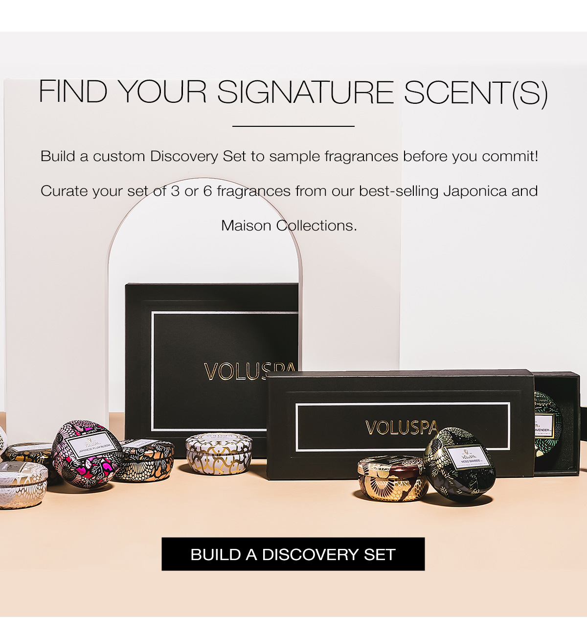 Find Your Signature Scent(s)- Build a custom Discovery Set to sample fragrance before you commit! Curate your set of 3 or 6 fragrances from our best-selling Japonica and Maison Collections. BUILD A DISCOVERY SET>
