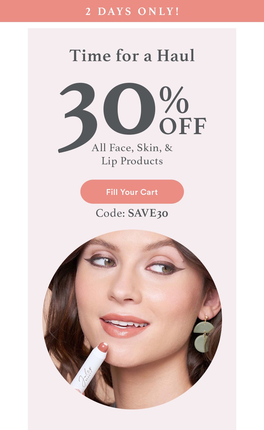 30% OFF All Face, Skin, & Lip Products