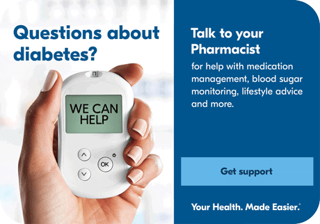 Questions about diabetes? We can help. Get support here – plus, talk to your Pharmacist about medication management & more.