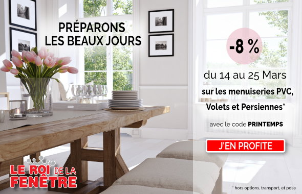 PREPARONS LES BEAUX JOURS !  En ce moment et pendant quelques jours seulement, bénéficiez de notre offre de  8% sur les menuiseries PVC, Volets et Persiennes* !  *Hors pose, transport et ttc .  Une question ? Notre service client est disponible du lundi au vendredi de 8h à 12h et de 13h30 à 17h par téléphone ou quand vous le souhaitez par mail : contact@leroidelafenetre.fr   Offre valable jusqu'au 25 Mars 2022.