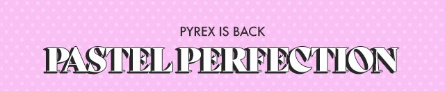 PYREX IS BACK | Pastel Perfection