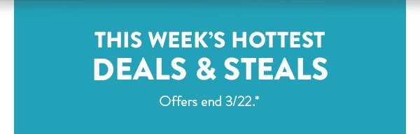 This week’s hottest deals & steals | Offers end 3/22.*