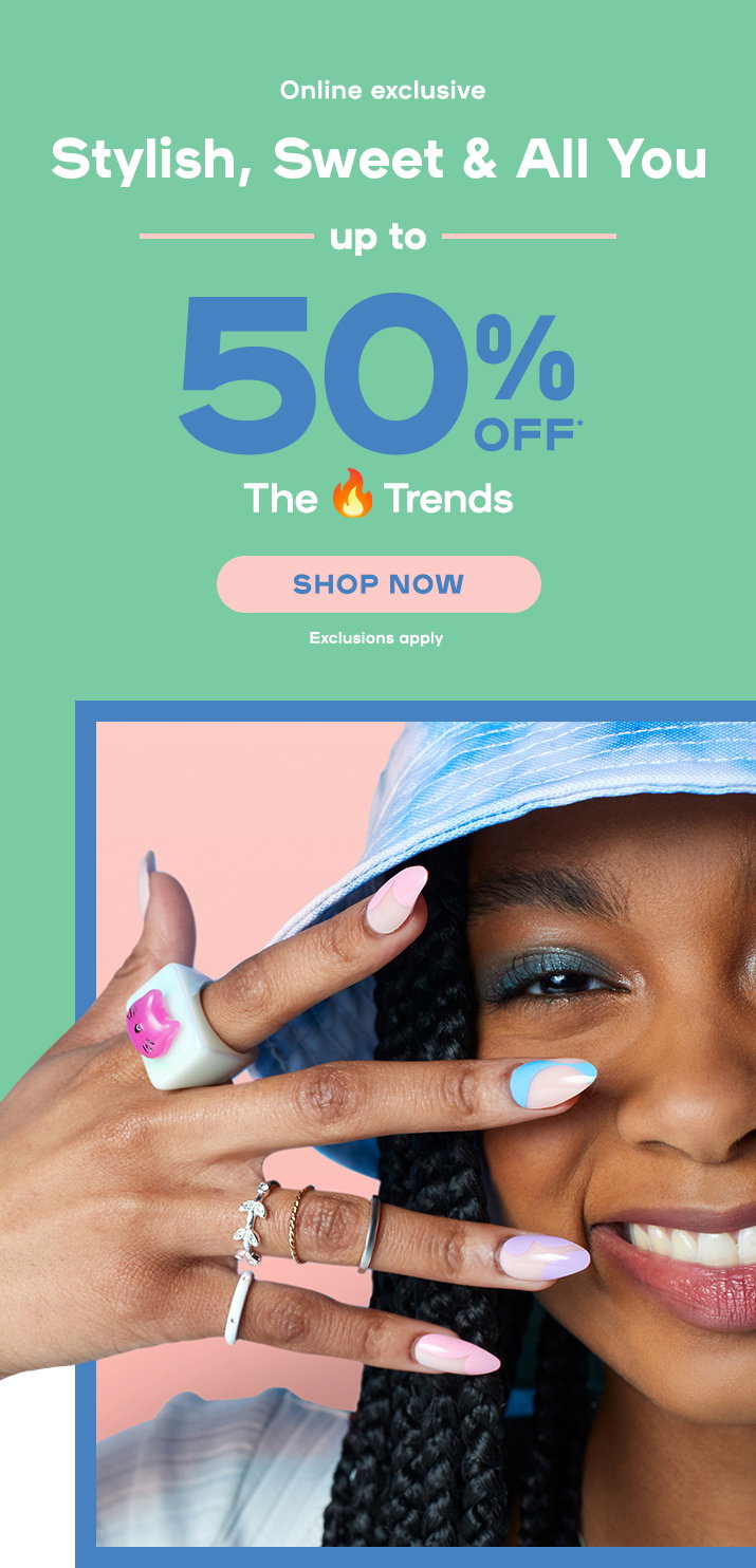 Stylish, Sweet & All You  Up to 50% OFF*  The 🔥 Trends