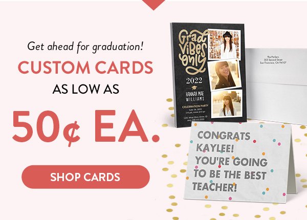 Get ahead for graduation! CUSTOM CARDS AS LOW AS 50¢ EA | Code MH50SITE | Ends 3/25.* | SHOP CARDS >