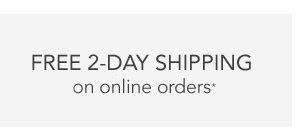 FREE 2-DAY SHIPPING ON ONLINE ORDERS