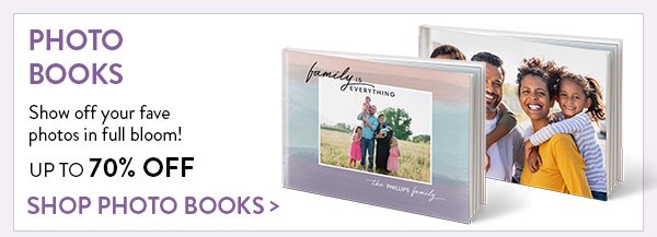 PHOTO BOOKS UP TO 70% OFF | Show off your fave photos in full bloom! |  SHOP PHOTO BOOKS>