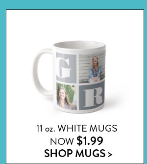 11 oz. WHITE MUGS | NOW $1.99 | SHOP MUGS >