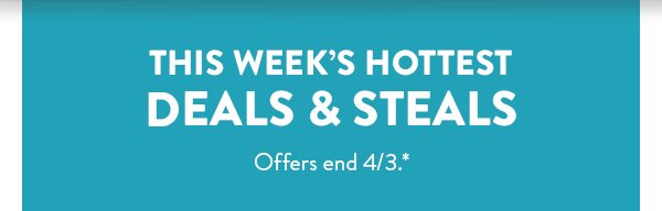 This week’s hottest | DEALS & STEALS | Offers end 4/3.