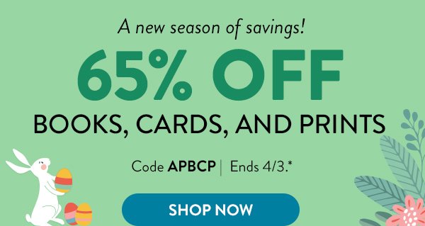 A new season of savings! | 65% OFF BOOKS, CARDS, AND PRINTS | Code APBCP | Ends 4/3.* SHOP NOW>