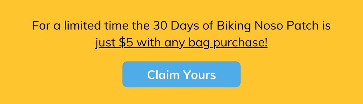For a limited time the 30 Days of Biking Noso Patch is just $5 with any bag purchase! Claim yours!