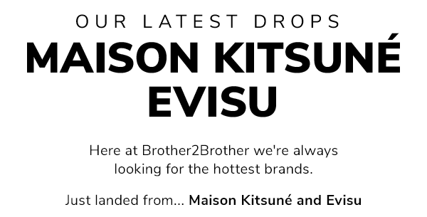Our latest drops. Here at Brother2Brother we're always looking for the hottest brands. Just landed from... Maison Kitsuné and EvisuExplore the newest arrivals of Maison Kitsuné