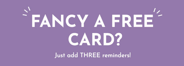 Fancy a FREE card? Just add THREE reminders!