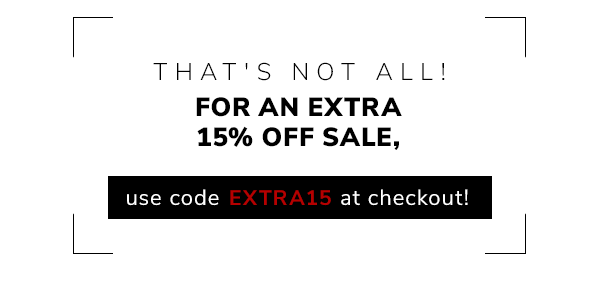 That's not all, for an extra 15% off sale, use code EXTRA15 at checkout