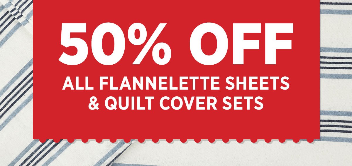 50% OFF ALL FLANNELETTE SHEETS & COVER SETS