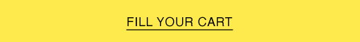 FILL YOUR CART