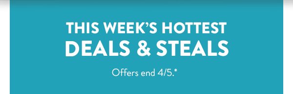 This week’s hottest | DEALS & STEALS | Offers end 4/5.