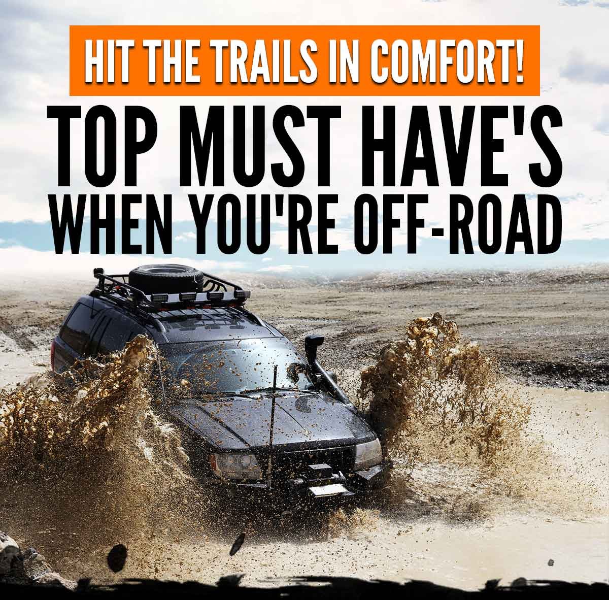 Hit The Trails In Comfort! Top Must Have's When You're Off-Road