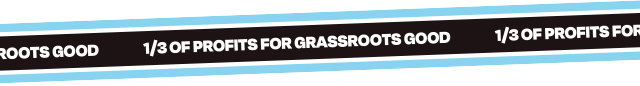 1/3 OF PROFITS FOR GRASSROOTS GOOD