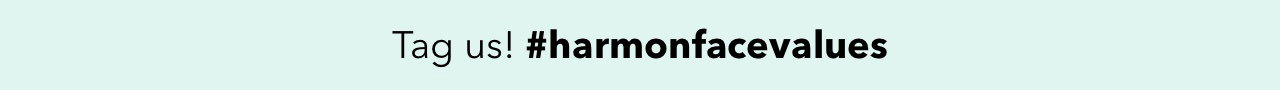 Tag us! #harmonfacevalues