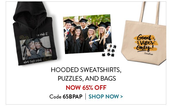 HOODED SWEATSHIRTS, PUZZLES, AND BAGS | NOW 65% OFF | Code 65BPAP | SHOP NOW >