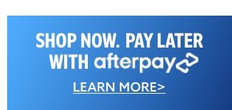 Shop now. Pay later with Afterpay.