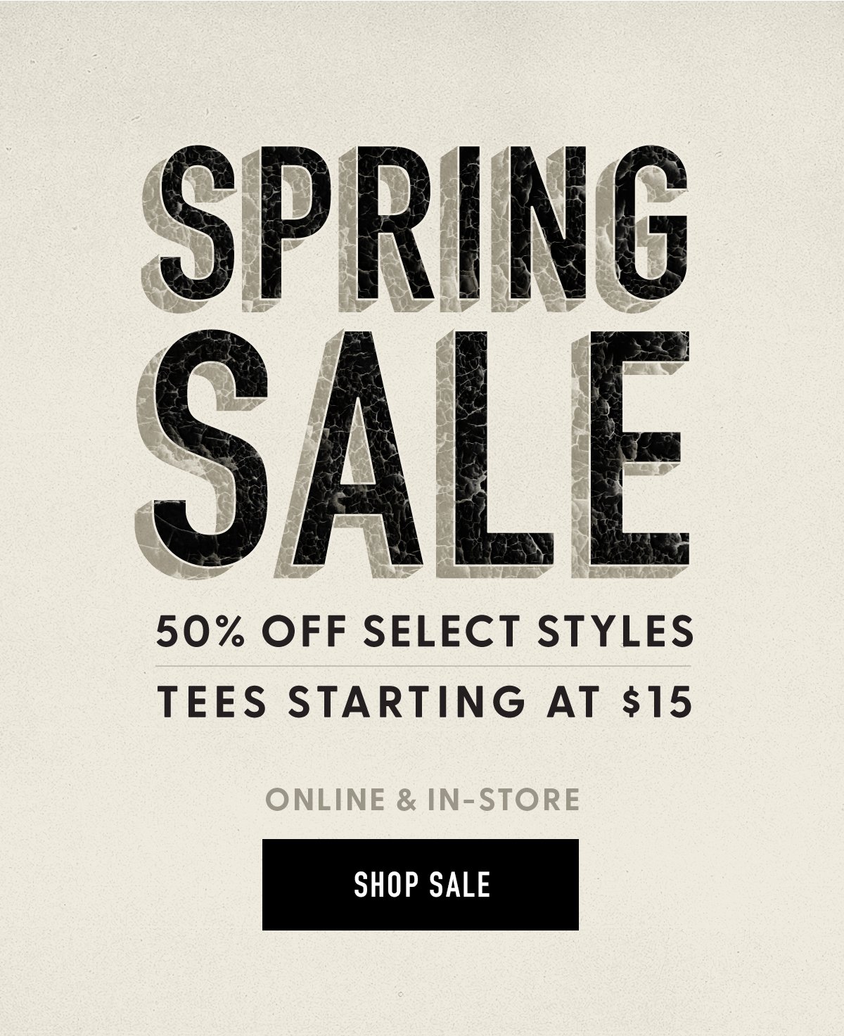 Spring Sale | 50% Off Select Styles | Tees Starting at $15 | Online & In-Store | Shop Sale