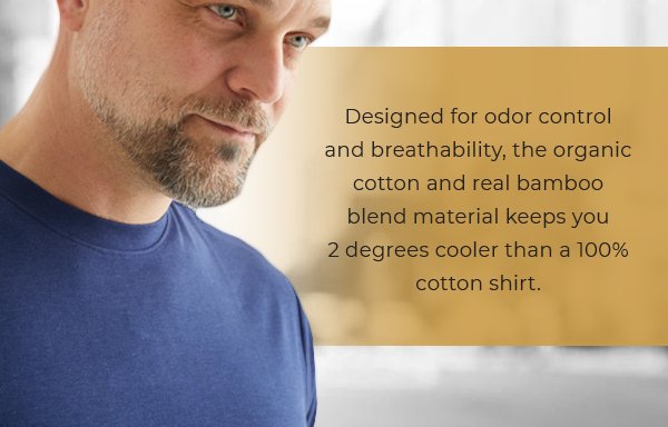 Designed for odor control and breathability, the organic cotton and real bamboo blend material keeps you 2 degrees cooler than a 100% cotton shirt. 